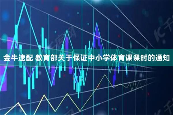 金牛速配 教育部关于保证中小学体育课课时的通知