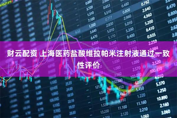财云配资 上海医药盐酸维拉帕米注射液通过一致性评价