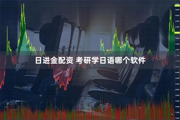 日进金配资 考研学日语哪个软件